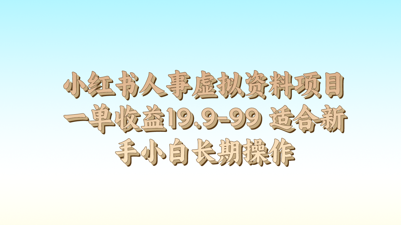 小红书人事虚拟资料项目一单收益19.9-99 适合新手小白长期操作-一起网创