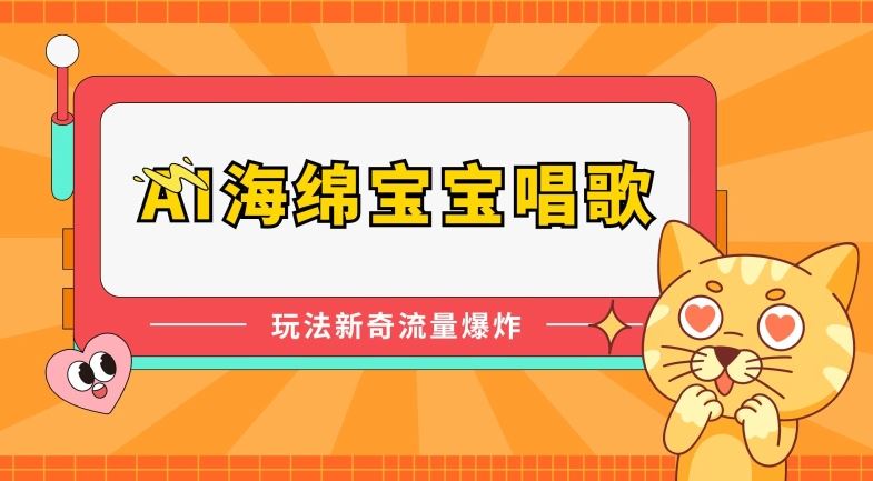AI海绵宝宝唱歌，玩法新奇，流量爆炸【揭秘】-一起网创