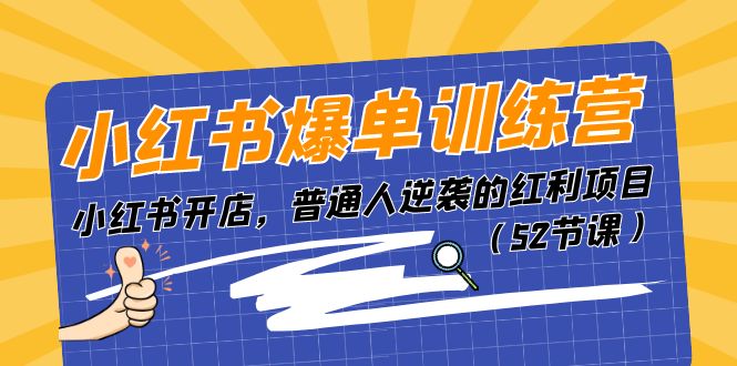 小红书爆单训练营，小红书开店，普通人逆袭的红利项目（52节课）-一起网创