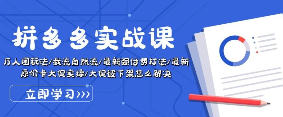 拼多多实战课：万人团玩法/截流自然流/最新强付费打法/最新原价卡大促..-一起网创