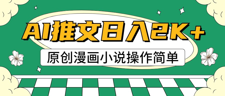 AI漫画小说推文，100%原创，轻松上手，日入2000+-一起网创