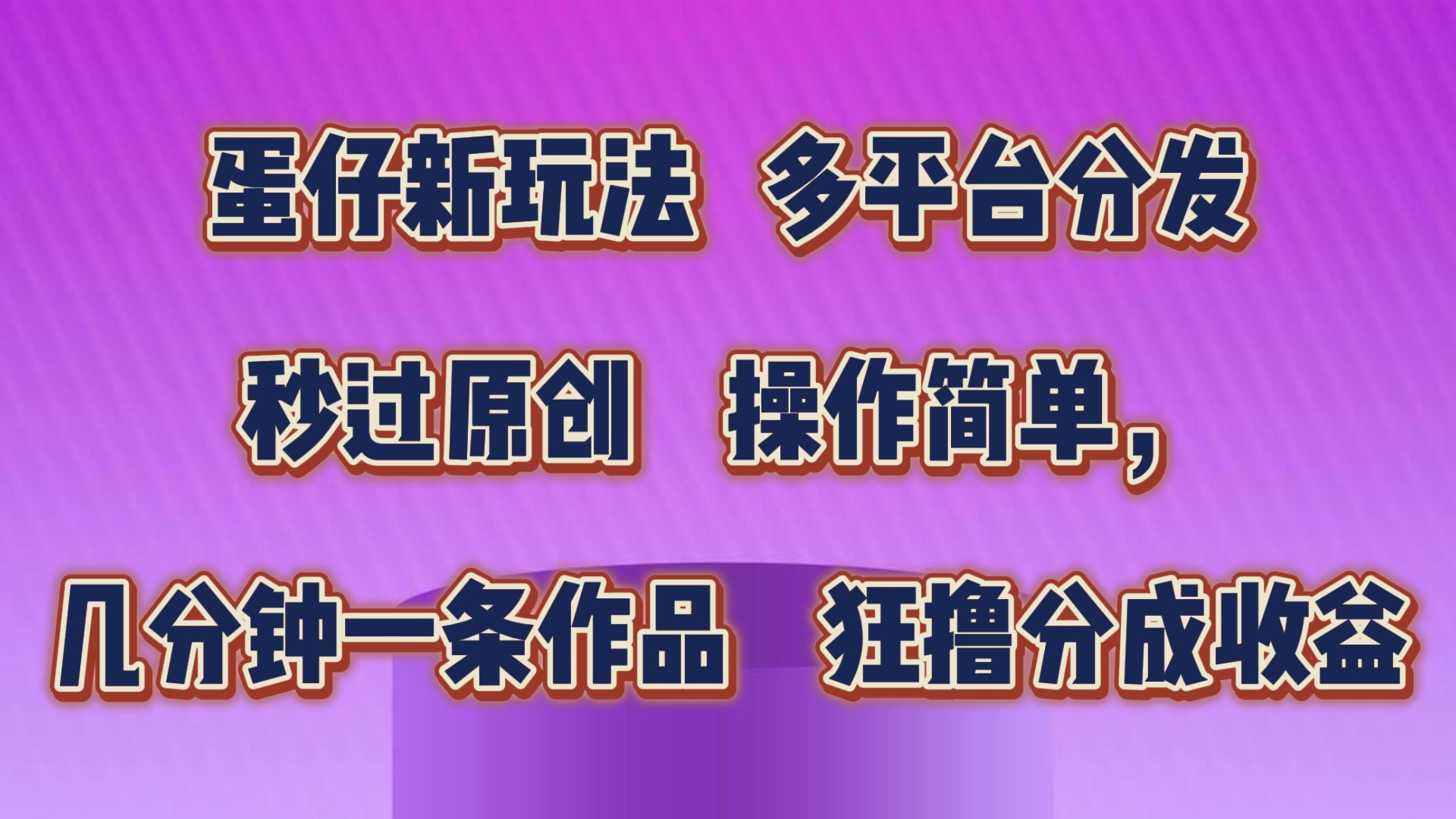 蛋仔新玩法，多平台分发，秒过原创，操作简单，几分钟一条作品，狂撸分成收益-一起网创