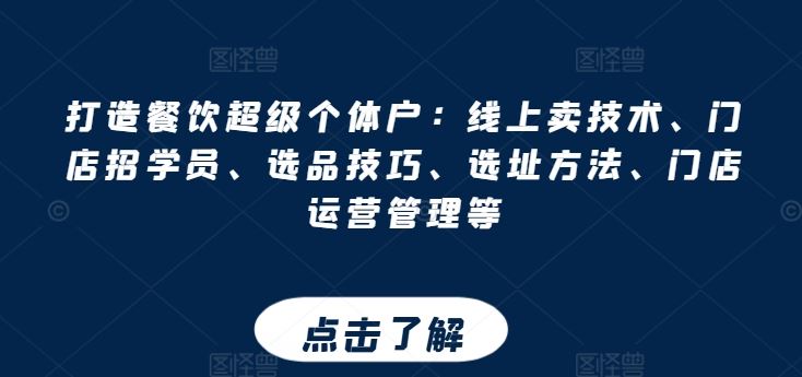 打造餐饮超级个体户：线上卖技术、门店招学员、选品技巧、选址方法、门店运营管理等-一起网创