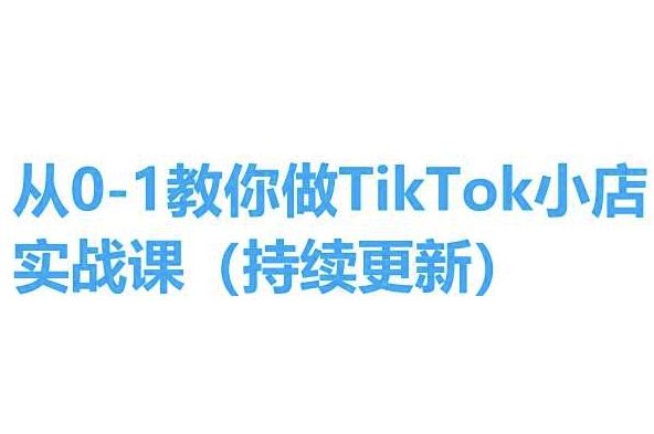 从0-1教你做TikTok小店实操课(持续更新)，手把手教你，简单易学-一起网创