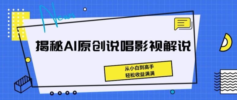 揭秘AI原创说唱影视解说，从小白到高手，轻松收益满满【揭秘】-一起网创