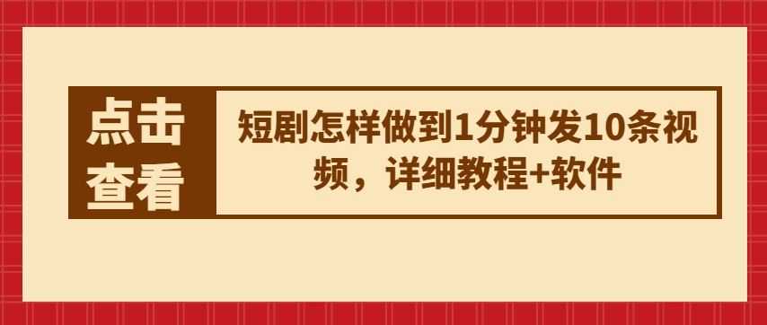 短剧怎样做到1分钟发10条视频，详细教程+软件-一起网创