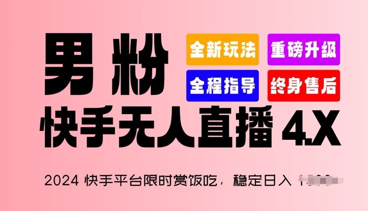 2024快手平台限时赏饭吃，稳定日入 1.5K+，男粉“快手无人直播 4.X”【揭秘】-一起网创