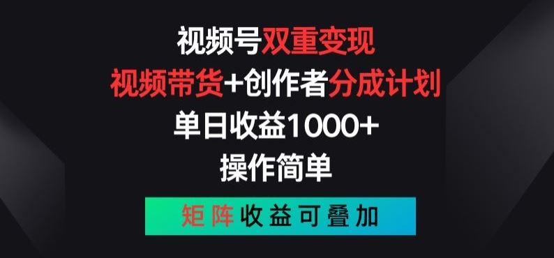 视频号双重变现，视频带货+创作者分成计划 , 操作简单，矩阵收益叠加【揭秘】-一起网创