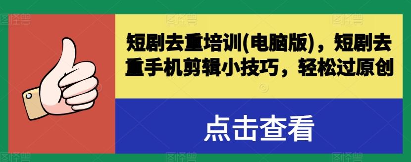 短剧去重培训(电脑版)，短剧去重手机剪辑小技巧，轻松过原创-一起网创