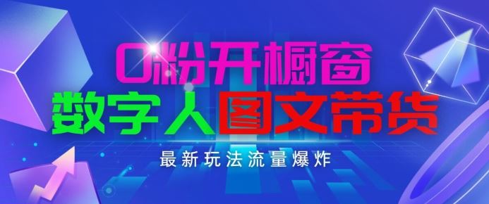 抖音最新项目，0粉开橱窗，数字人图文带货，流量爆炸，简单操作，日入1K+【揭秘】-一起网创