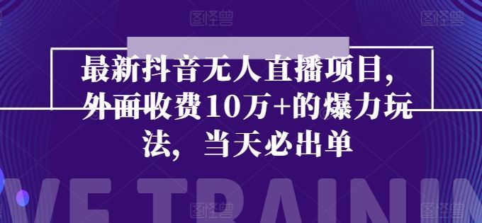 最新抖音无人直播项目，外面收费10w+的爆力玩法，当天必出单-一起网创