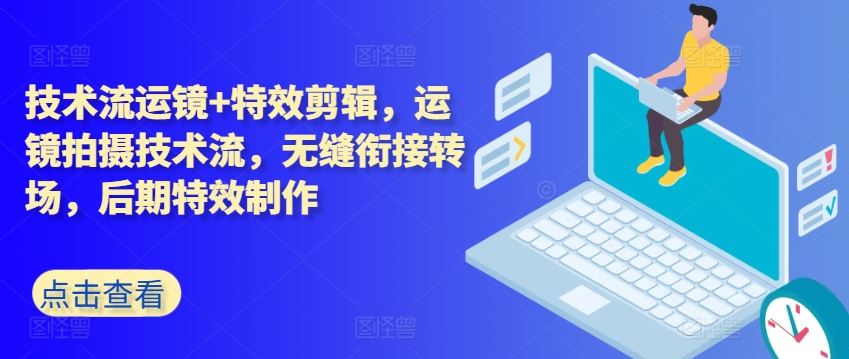 技术流运镜+特效剪辑，​运镜拍摄技术流，无缝衔接转场，后期特效制作-一起网创