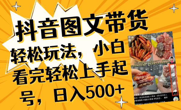 （8287期）抖音图文带货轻松玩法，小白看完轻松上手起号，日入500+-一起网创