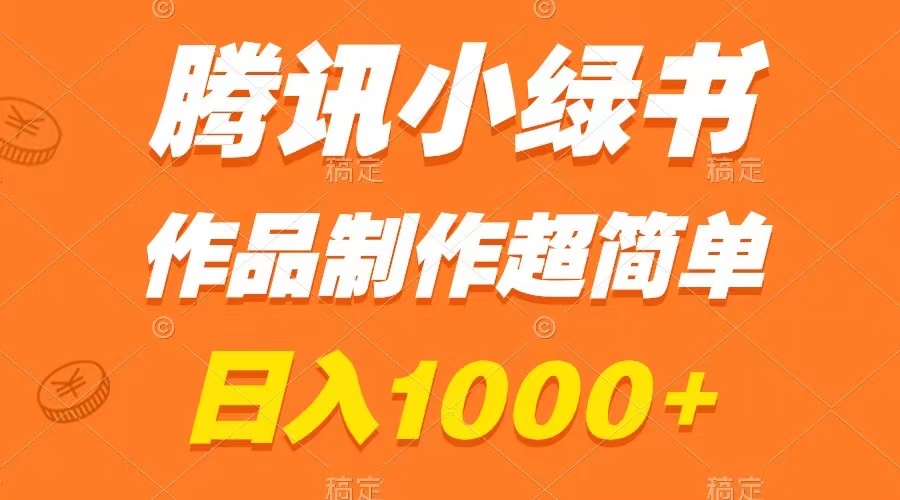 （8282期）腾讯小绿书掘金，日入1000+，作品制作超简单，小白也能学会-一起网创