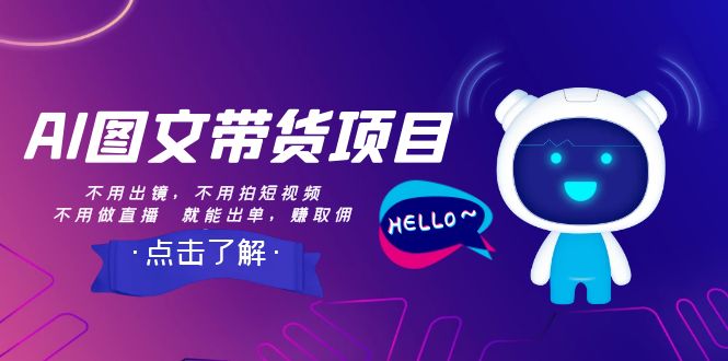 （8212期）AI图文带货项目：不用出镜，不用拍短视频，不用做直播  就能出单，赚取佣金-一起网创