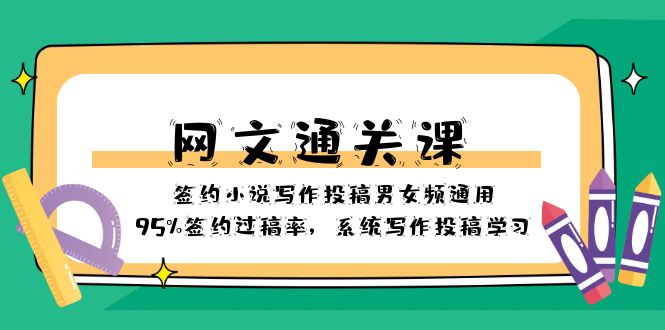 （8208期）网文-通关课-签约小说写作投稿男女频通用，95%签约过稿率，系统写作投稿…-一起网创
