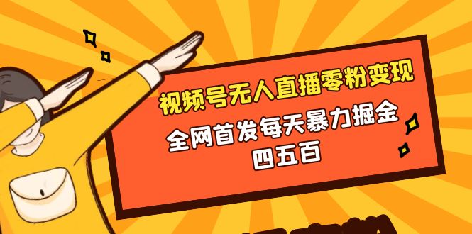 （8296期）微信视频号无人直播零粉变现，全网首发每天暴力掘金四五百-一起网创
