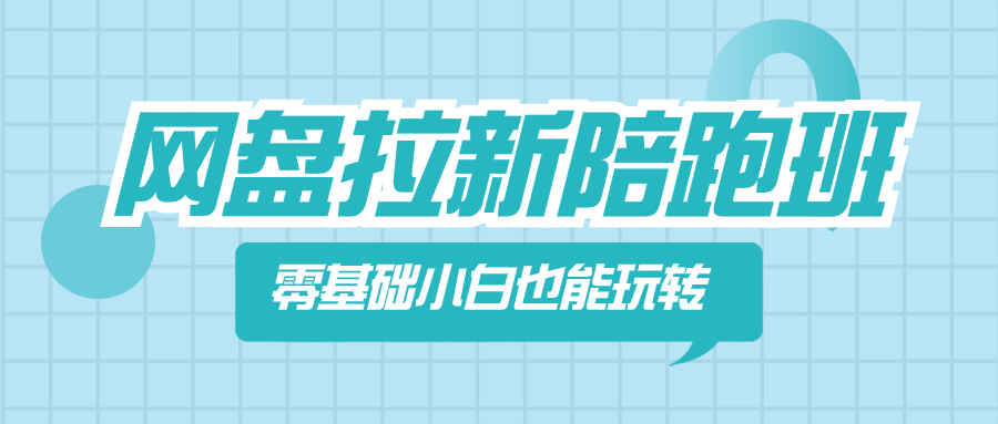 （8329期）网盘拉新陪跑班，零基础小白也能玩转网盘拉新-一起网创