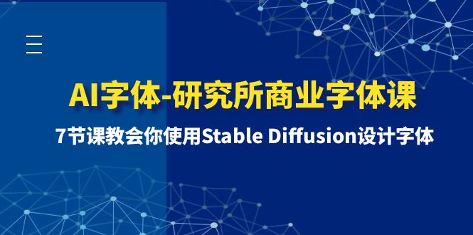 （8370期）AI字体-研究所商业字体课-第1期：7节课教会你使用Stable Diffusion设计字体-一起网创