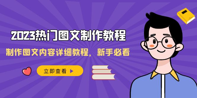 （8357期）2023热门图文-制作教程，制作图文内容详细教程，新手必看（30节课）-一起网创