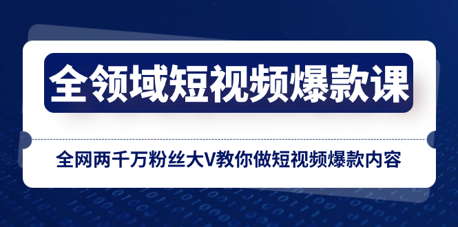 （8356期）全领域 短视频爆款课，全网两千万粉丝大V教你做短视频爆款内容-一起网创
