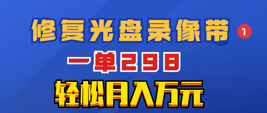 （8362期）超冷门项目：修复光盘录像带，一单298，轻松月入万元-一起网创