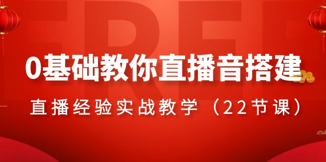 （8390期）0基础教你直播音搭建系列课程，​直播经验实战教学（22节课）-一起网创