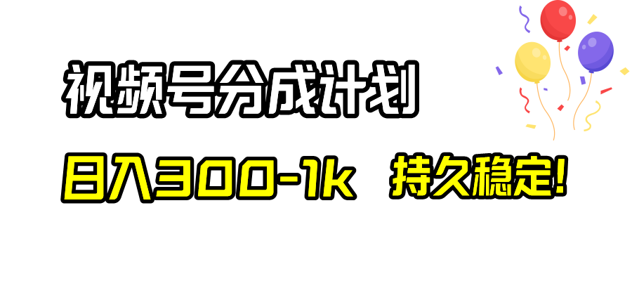 （8376期）视频号分成计划，日入300-1k，持久稳定！-一起网创