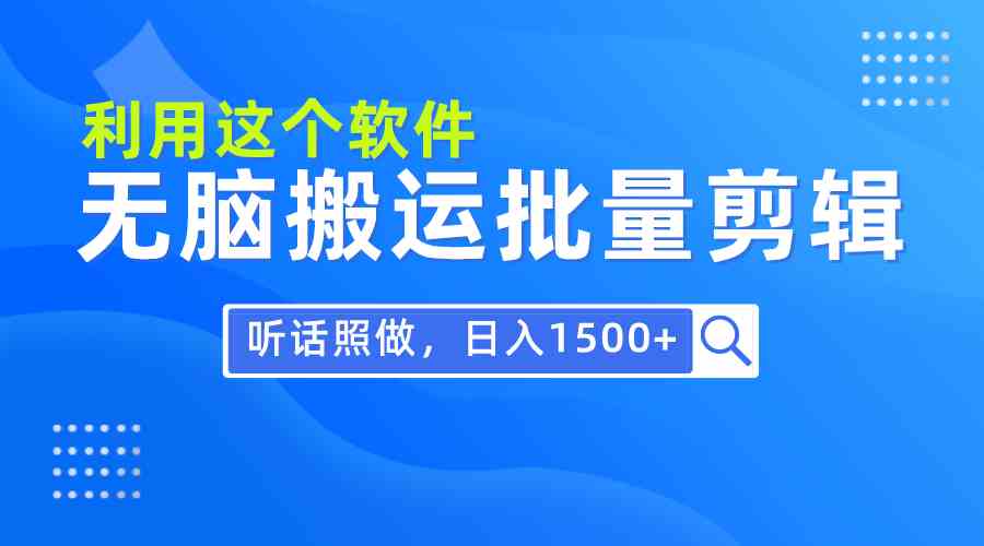 （9614期）每天30分钟，0基础用软件无脑搬运批量剪辑，只需听话照做日入1500+-一起网创