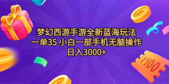 （9612期）梦幻西游手游全新蓝海玩法 一单35 小白一部手机无脑操作 日入3000+轻轻…-一起网创