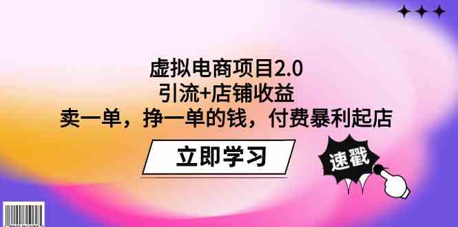 （9645期）虚拟电商项目2.0：引流+店铺收益  卖一单，挣一单的钱，付费暴利起店-一起网创