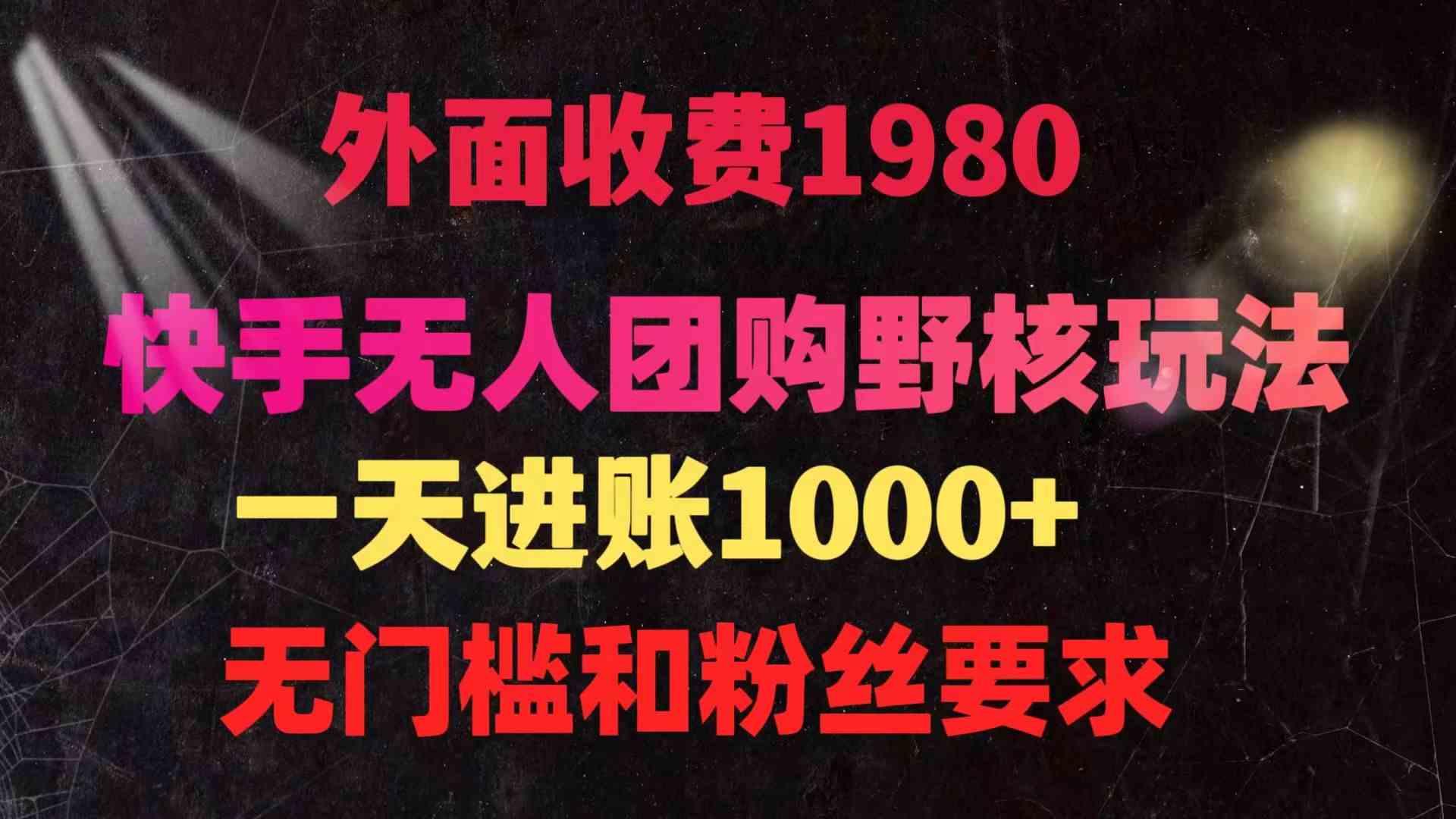 （9638期）快手无人团购带货野核玩法，一天4位数 无任何门槛-一起网创