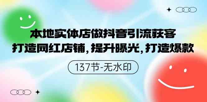 （9629期）本地实体店做抖音引流获客，打造网红店铺，提升曝光，打造爆款-137节无水印-一起网创