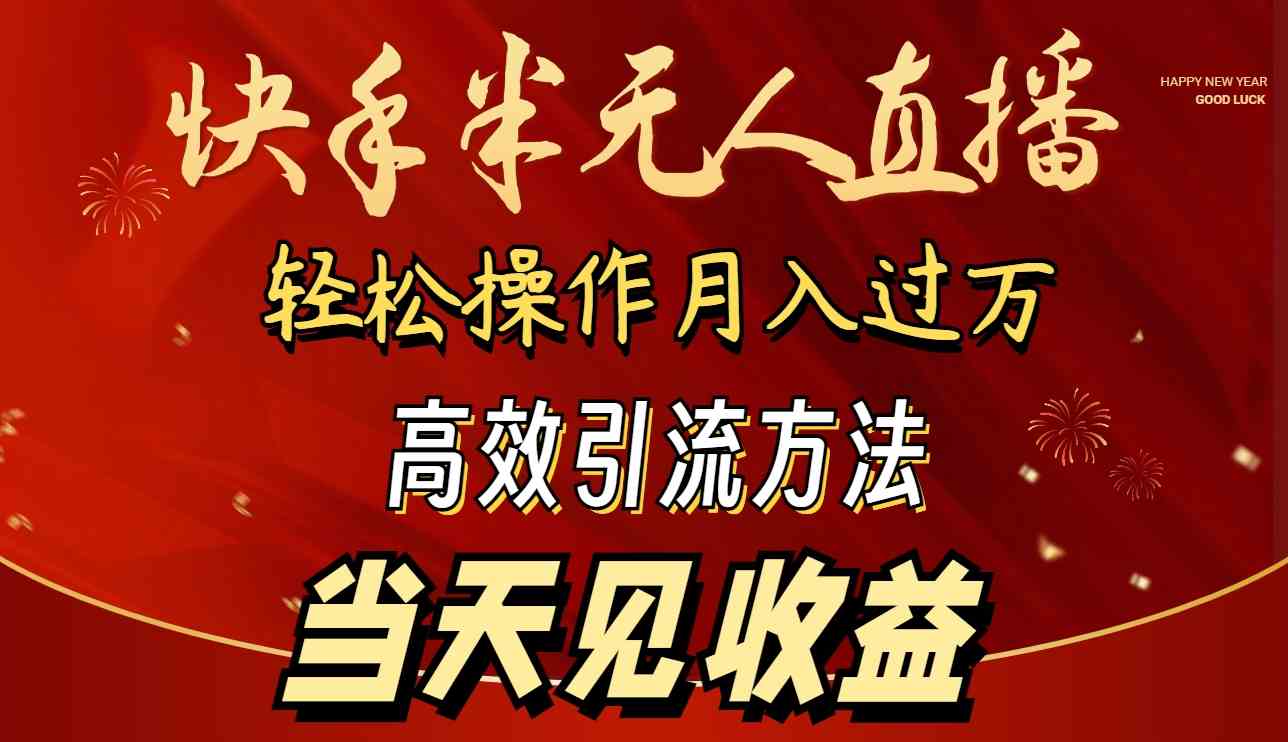 （9626期）2024快手半无人直播 简单操作月入1W+ 高效引流 当天见收益-一起网创