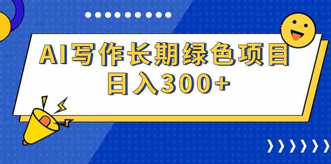 （9677期）AI写作长期绿色项目 日入300+-一起网创