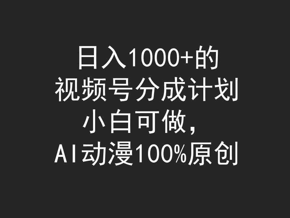 （9653期）日入1000+的视频号分成计划，小白可做，AI动漫100%原创-一起网创