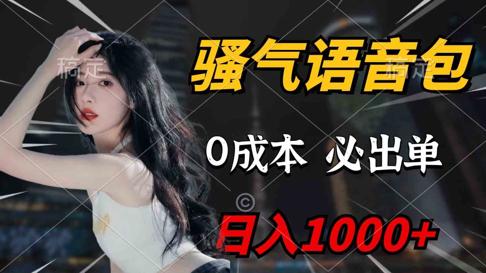 （9701期）骚气语音包，0成本一天1000+，闭着眼也能出单，详细教程！-一起网创