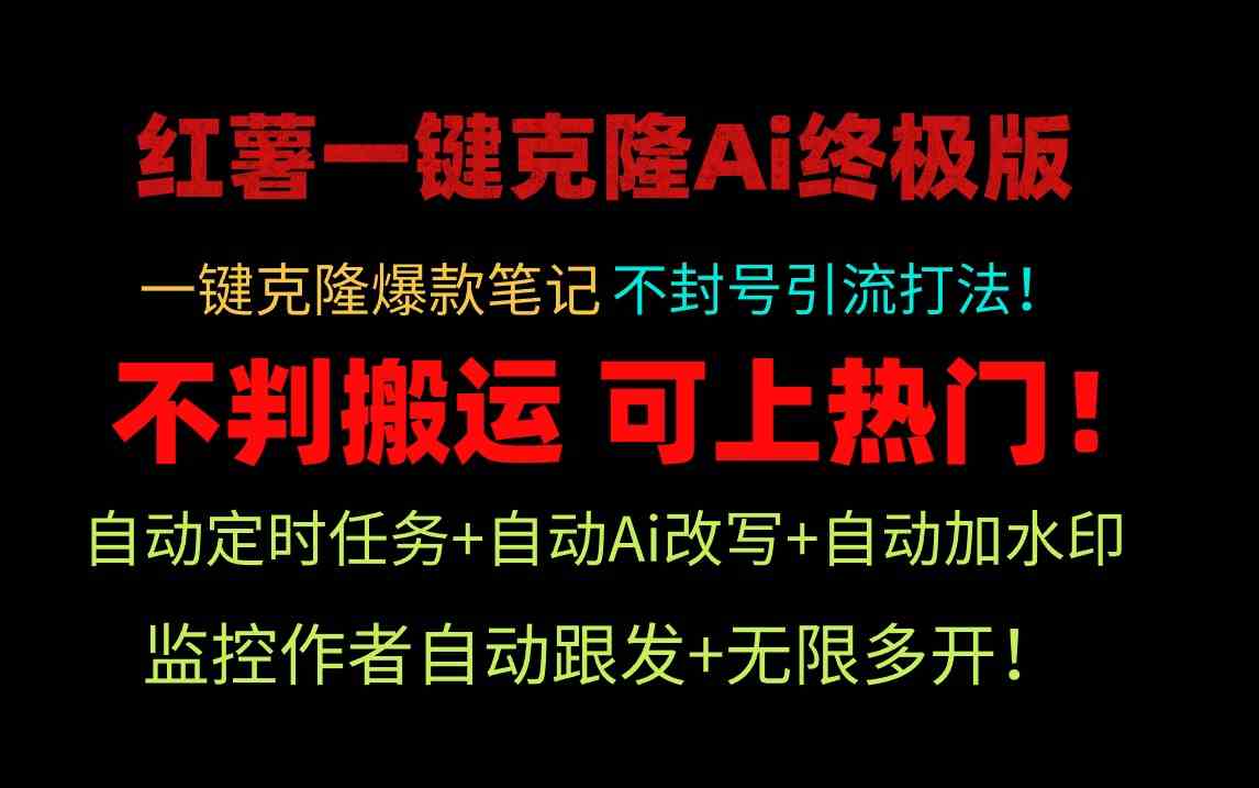 （9700期）小红薯一键克隆Ai终极版！独家自热流爆款引流，可矩阵不封号玩法！-一起网创