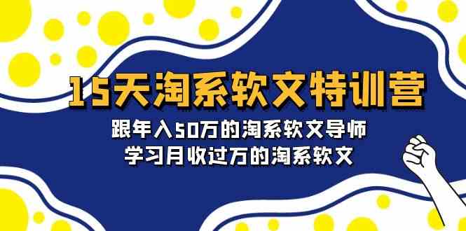 （9756期）15天-淘系软文特训营：跟年入50万的淘系软文导师，学习月收过万的淘系软文-一起网创
