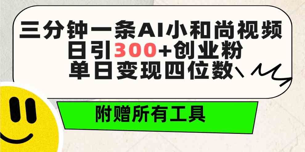 （9742期）三分钟一条AI小和尚视频 ，日引300+创业粉。单日变现四位数 ，附赠全套工具-一起网创