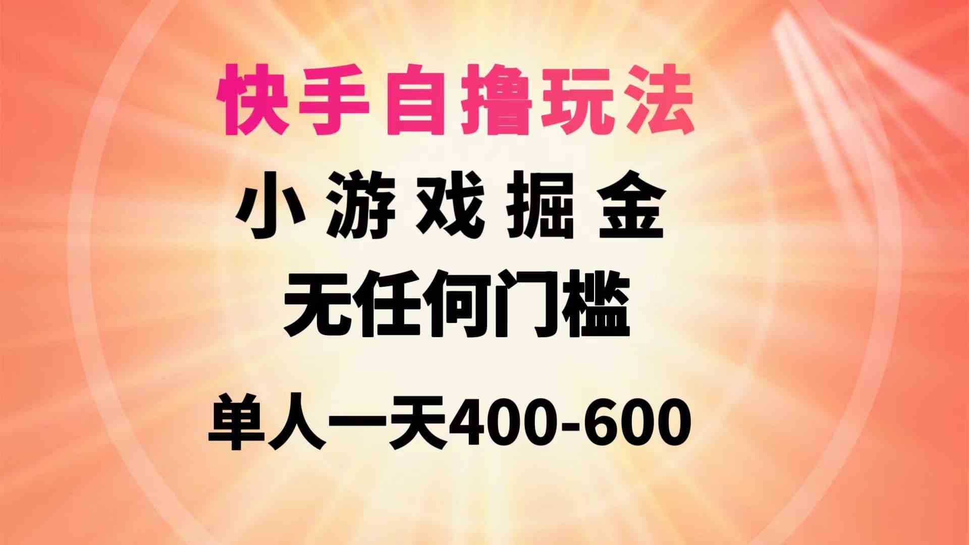 （9712期）快手自撸玩法小游戏掘金无任何门槛单人一天400-600-一起网创