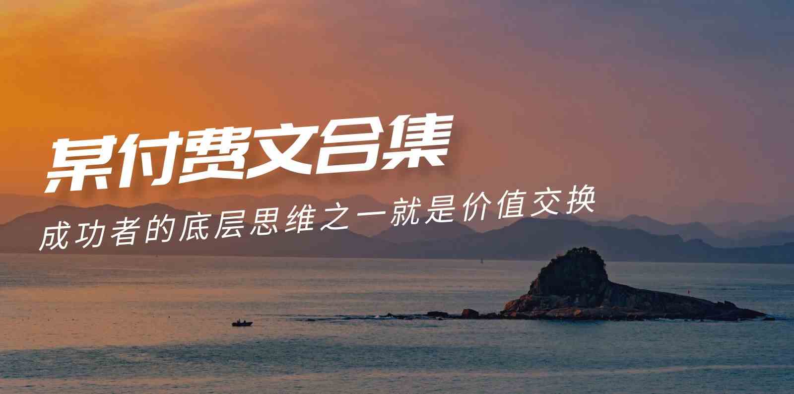 （9708期）赢在 8小时之外《付费文合集》成功者的底层思维之一 就是价值交换-一起网创