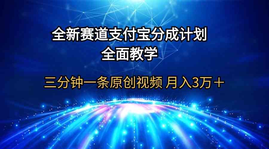 （9835期）全新赛道  支付宝分成计划，全面教学 三分钟一条原创视频 月入3万＋-一起网创