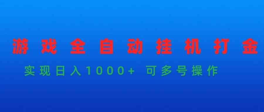 （9828期）游戏全自动挂机打金项目，实现日入1000+ 可多号操作-一起网创