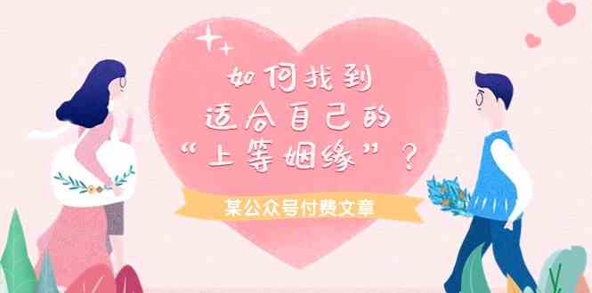 （9902期）某公众号付费文章《如何找到适合自己的“上等姻缘”？》-一起网创