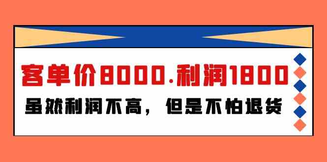 （9882期）某付费文章《客单价8000.利润1800.虽然利润不高，但是不怕退货》-一起网创