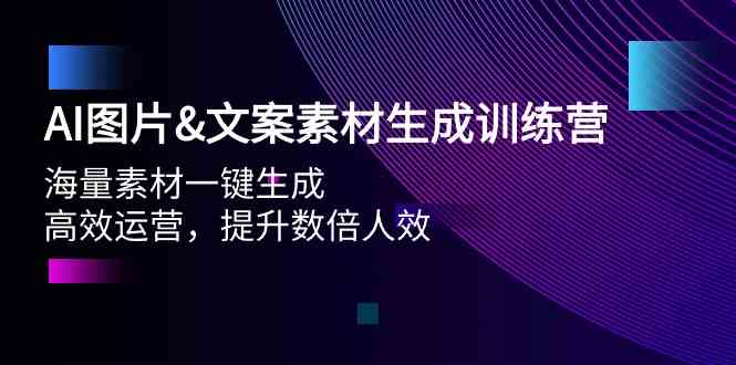 （9869期）AI图片&文案素材生成训练营，海量素材一键生成 高效运营 提升数倍人效-一起网创