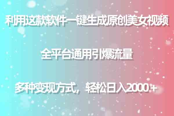 （9857期）利用这款软件一键生成原创美女视频 全平台通用引爆流量 多种变现日入2000＋-一起网创