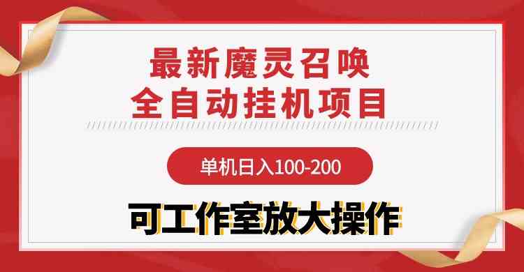 （9957期）【魔灵召唤】全自动挂机项目：单机日入100-200，稳定长期 可工作室放大操作-一起网创