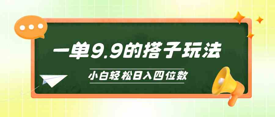 （10162期）小白也能轻松玩转的搭子项目，一单9.9，日入四位数-一起网创